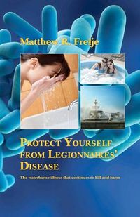 Cover image for Protect Yourself from Legionnaires' Disease: The waterborne illness that continues to kill and harm