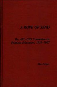 Cover image for A Rope of Sand: The AFL-CIO Committee on Political Education, 1955-1967
