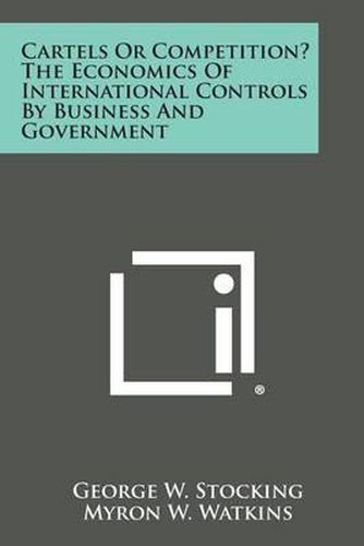 Cartels or Competition? the Economics of International Controls by Business and Government