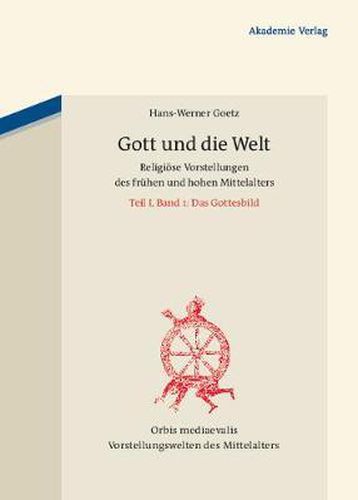 Cover image for Gott Und Die Welt: Religioese Vorstellungen Des Fruhen Und Hohen Mittelalters. Teil I, Band 1: Das Gottesbild