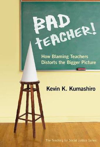 Cover image for Bad Teacher!: How Blaming Teachers Distorts the Bigger Picture