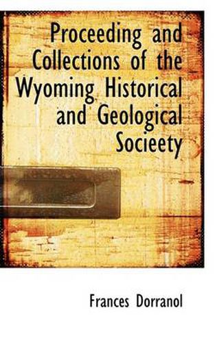 Cover image for Proceeding and Collections of the Wyoming Historical and Geological Socieety