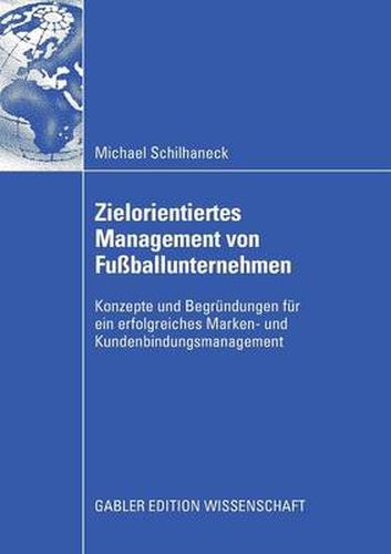 Cover image for Zielorientiertes Management Von Fussballunternehmen: Konzepte Und Begrundungen Fur Ein Erfolgreiches Marken- Und Kundenbindungsmanagement