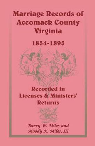 Cover image for Marriage Records of Accomack County, Virginia, 1854-1895 (Recorded in Licenses & Ministers' Returns)