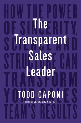 Cover image for The Transparent Sales Leader: How The Power of Sincerity, Science & Structure Can Transform Your Sales Team's Results