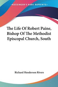 Cover image for The Life of Robert Paine, Bishop of the Methodist Episcopal Church, South