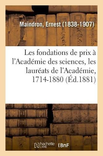 Cover image for Les Fondations de Prix A l'Academie Des Sciences, Les Laureats de l'Academie, 1714-1880: Par La Methode Des Fistules Permanentes