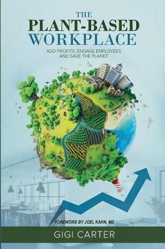 Cover image for The Plant-Based Workplace: Add Profits, Engage Employees and Save the Planet