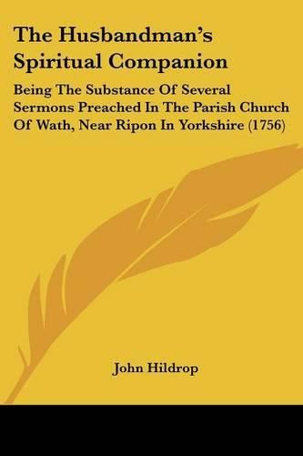 The Husbandman's Spiritual Companion: Being the Substance of Several Sermons Preached in the Parish Church of Wath, Near Ripon in Yorkshire (1756)