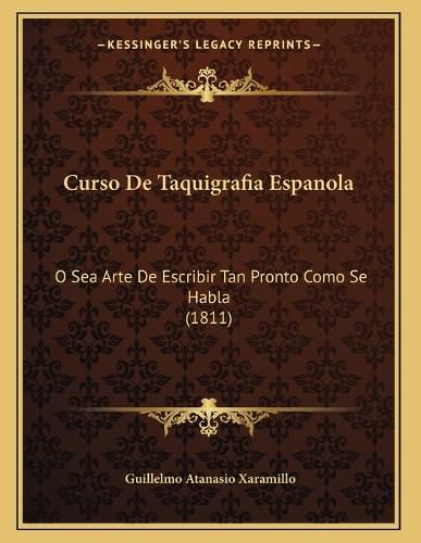 Cover image for Curso de Taquigrafia Espanola: O Sea Arte de Escribir Tan Pronto Como Se Habla (1811)