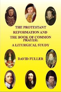 Cover image for The Protestant Reformation and the Book of Common Prayer: A Liturgical Study