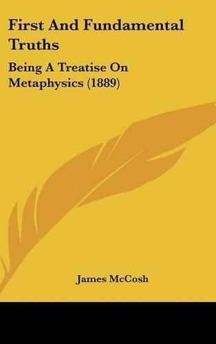 Cover image for First and Fundamental Truths: Being a Treatise on Metaphysics (1889)