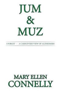 Cover image for Jum & Muz: I Forget - A Caregivers View of Alzheimers