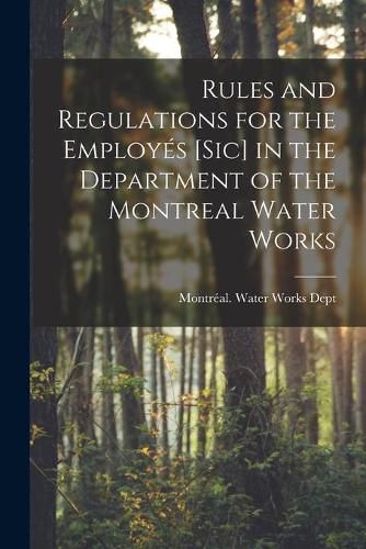 Cover image for Rules and Regulations for the Employes [sic] in the Department of the Montreal Water Works [microform]