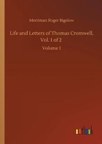 Cover image for Life and Letters of Thomas Cromwell, Vol. 1 of 2: Volume 1