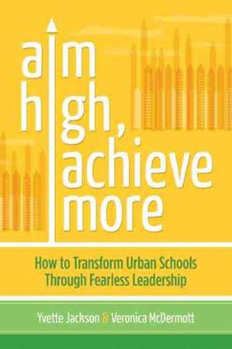 Cover image for Aim High, Achieve More: How to Transform Urban Schools Through Fearless Leadership