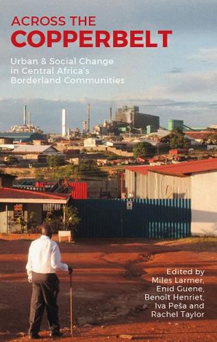 Cover image for Across the Copperbelt: Urban & Social Change in Central Africa's Borderland Communities