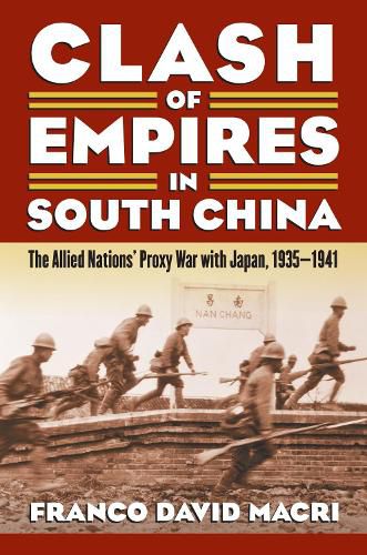 Cover image for Clash of Empires in South China: The Allied Nations' Proxy War with Japan, 1935-1941