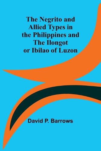 The Negrito and Allied Types in the Philippines and The Ilongot or Ibilao of Luzon