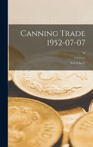 Cover image for Canning Trade 07-07-1952: Vol 74, Iss 51; 74