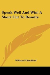 Cover image for Speak Well and Win! a Short Cut to Results