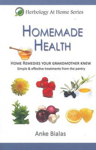 Cover image for Homemade Health: Home Remedies Your Grandmother Knew - Simple & Effective Treaments from the Pantry