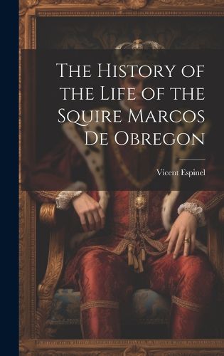 Cover image for The History of the Life of the Squire Marcos de Obregon