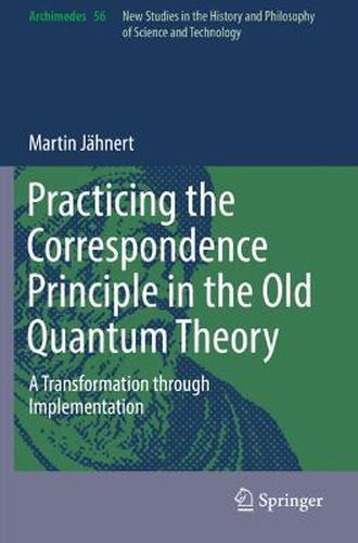 Cover image for Practicing the Correspondence Principle in the Old Quantum Theory: A Transformation through Implementation