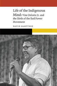 Cover image for Life of the Indigenous Mind: Vine Deloria Jr. and the Birth of the Red Power Movement