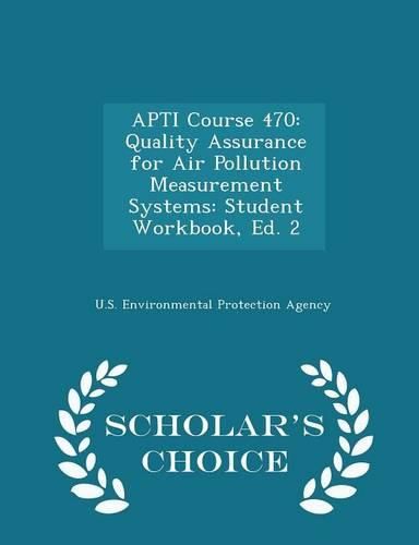 Cover image for Apti Course 470: Quality Assurance for Air Pollution Measurement Systems: Student Workbook, Ed. 2 - Scholar's Choice Edition