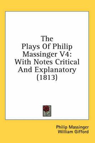Cover image for The Plays of Philip Massinger V4: With Notes Critical and Explanatory (1813)