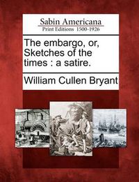 Cover image for The Embargo, Or, Sketches of the Times: A Satire.