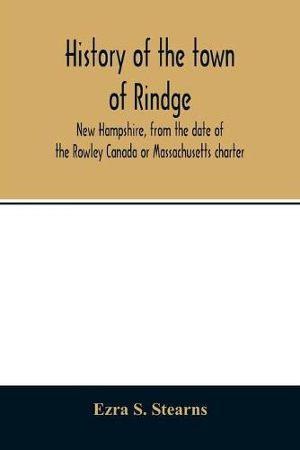 History of the town of Rindge, New Hampshire, from the date of the Rowley Canada or Massachusetts charter, to the present time, 1736-1874, with a genealogical register of the Rindge families