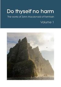 Cover image for Do thyself no harm: The works of John Macdonald of Ferintosh - Volume 1