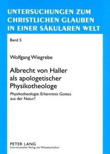 Albrecht Von Haller ALS Apologetischer Physikotheologe: Physikotheologie: Erkenntnis Gottes Aus Der Natur?