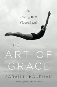 Cover image for The Art of Grace: On Moving Well Through Life