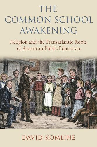 Cover image for The Common School Awakening: Religion and the Transatlantic Roots of American Public Education