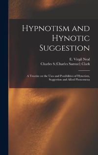 Cover image for Hypnotism and Hynotic Suggestion; a Treatise on the Uses and Possibilities of Hynotism, Suggestion and Allied Phenomena