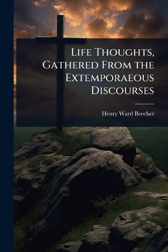 Cover image for Life Thoughts, Gathered From the Extemporaeous Discourses