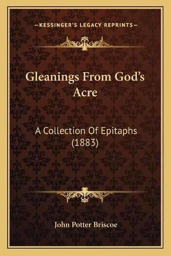 Gleanings from God's Acre: A Collection of Epitaphs (1883)