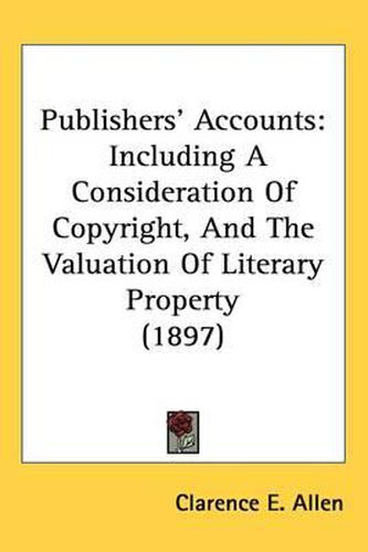 Cover image for Publishers' Accounts: Including a Consideration of Copyright, and the Valuation of Literary Property (1897)