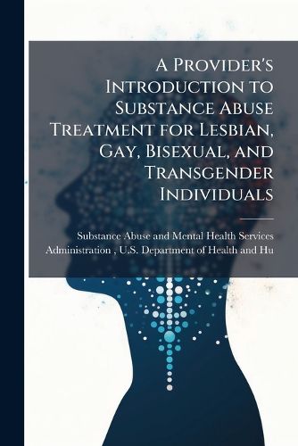 Cover image for A Provider's Introduction to Substance Abuse Treatment for Lesbian, Gay, Bisexual, and Transgender Individuals
