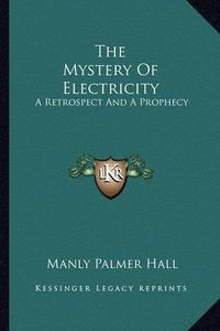 Cover image for The Mystery of Electricity: A Retrospect and a Prophecy