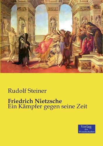 Friedrich Nietzsche: Ein Kampfer gegen seine Zeit