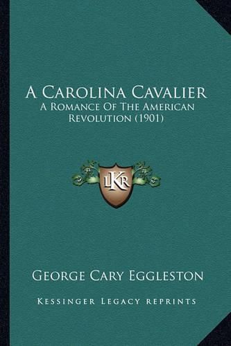 Cover image for A Carolina Cavalier a Carolina Cavalier: A Romance of the American Revolution (1901) a Romance of the American Revolution (1901)