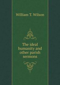 Cover image for The ideal humanity and other parish sermons