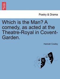 Cover image for Which Is the Man? a Comedy, as Acted at the Theatre-Royal in Covent-Garden.