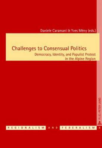 Cover image for Challenges to Consensual Politics: Democracy, Identity, and Populist Protest in the Alpine Region