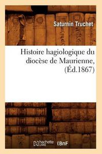 Cover image for Histoire Hagiologique Du Diocese de Maurienne, (Ed.1867)