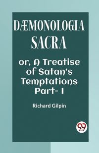 Cover image for DAEMONOLOGIA SACRA OR, A TREATISE OF SATAN'S TEMPTATIONS Part - I